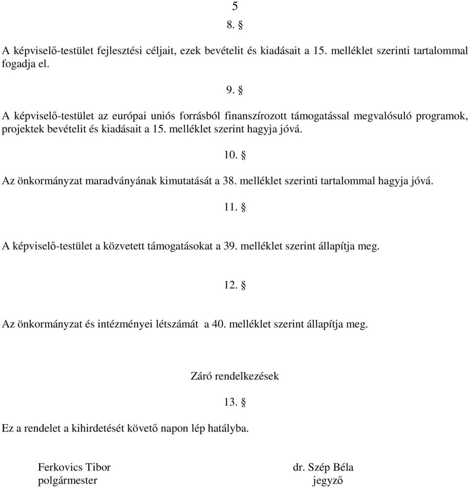 . melléklet szerint hagyja jóvá. 1. Az önkormányzat maradványának kimutatását a 38. melléklet szerinti tartalommal hagyja jóvá. 11.