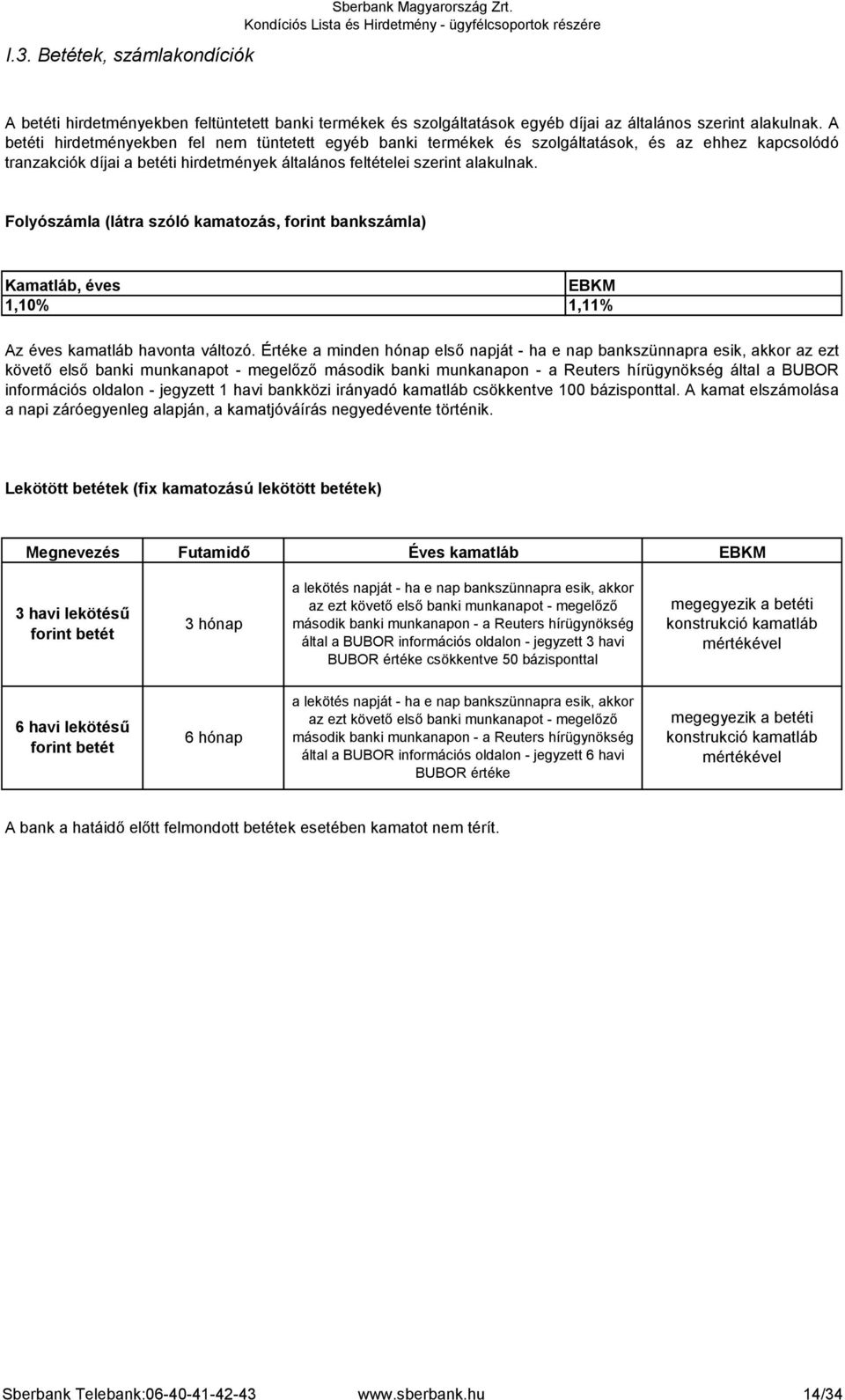 Folyószámla (látra szóló kamatozás, bankszámla) Kamatláb, éves 1,10 EBKM 1,11 Az éves kamatláb havonta változó.