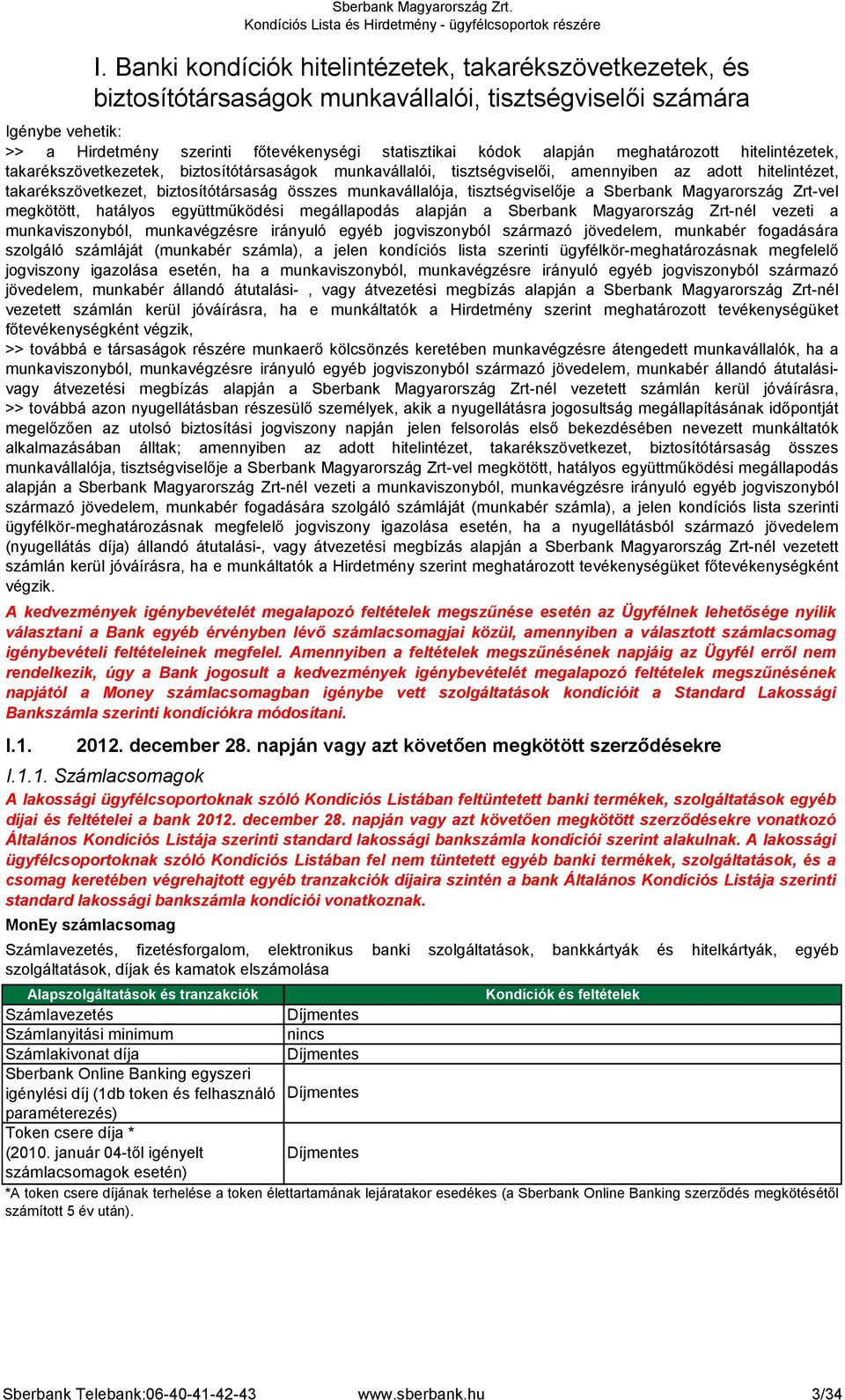 Magyarország Zrtnél vezeti a munkaviszonyból, munkavégzésre irányuló egyéb jogviszonyból származó jövedelem, munkabér fogadására szolgáló számláját (munkabér számla), a jelen kondíciós lista szerinti