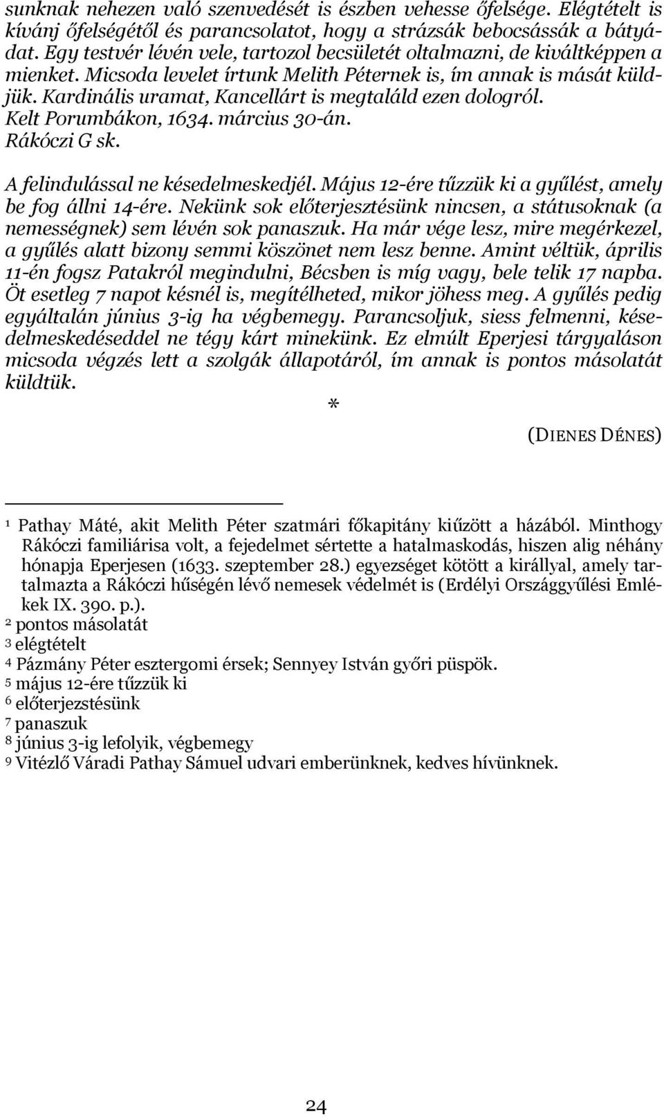 Kardinális uramat, Kancellárt is megtaláld ezen dologról. Kelt Porumbákon, 1634. március 30-án. Rákóczi G sk. A felindulással ne késedelmeskedjél.