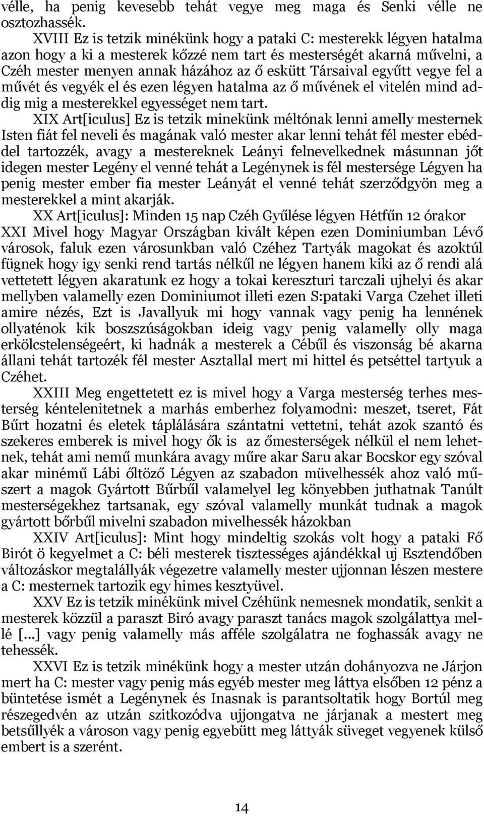 egyűtt vegye fel a művét és vegyék el és ezen légyen hatalma az ő művének el vitelén mind addig mig a mesterekkel egyességet nem tart.