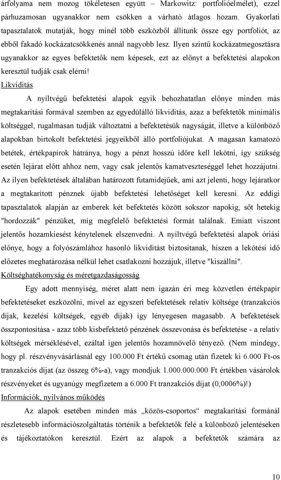 Ilyen szintű kockázatmegosztásra ugyanakkor az egyes befektetők nem képesek, ezt az előnyt a befektetési alapokon keresztül tudják csak elérni!