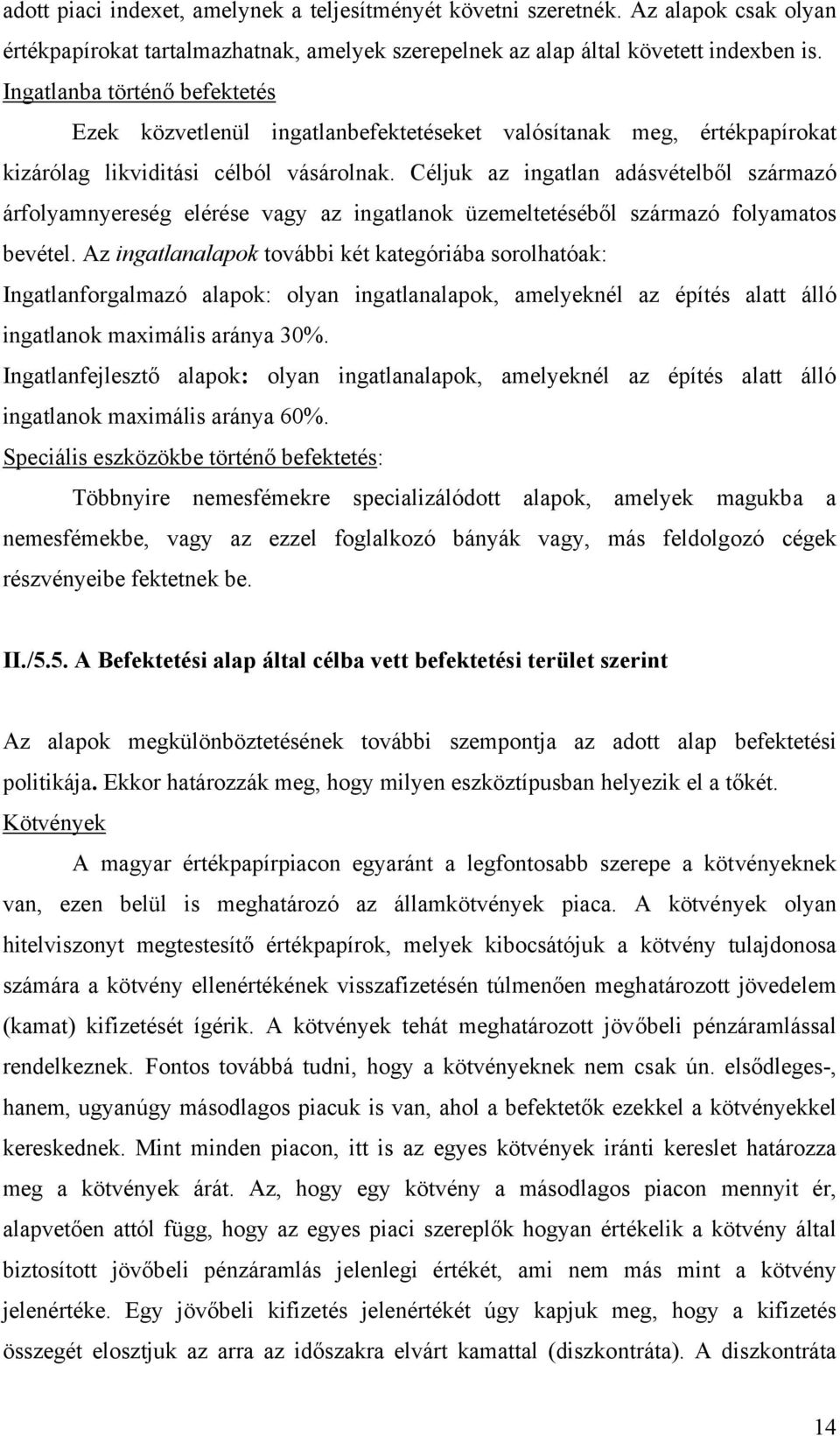 Céljuk az ingatlan adásvételből származó árfolyamnyereség elérése vagy az ingatlanok üzemeltetéséből származó folyamatos bevétel.