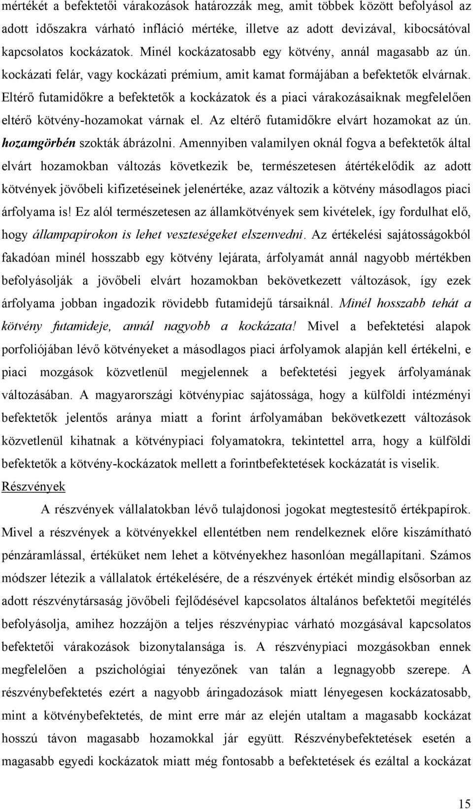 Eltérő futamidőkre a befektetők a kockázatok és a piaci várakozásaiknak megfelelően eltérő kötvény-hozamokat várnak el. Az eltérő futamidőkre elvárt hozamokat az ún. hozamgörbén szokták ábrázolni.