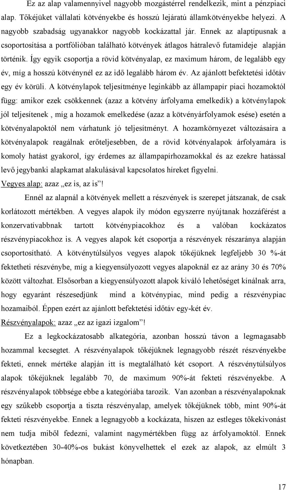 Így egyik csoportja a rövid kötvényalap, ez maximum három, de legalább egy év, míg a hosszú kötvénynél ez az idő legalább három év. Az ajánlott befektetési időtáv egy év körüli.