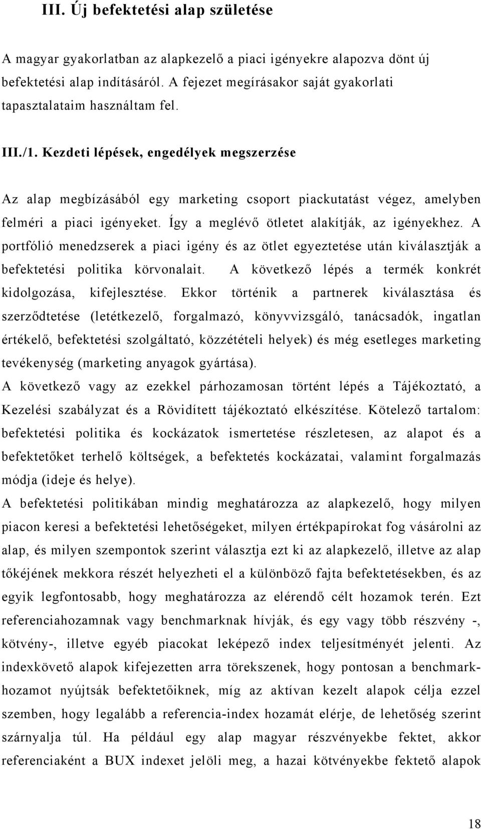 Kezdeti lépések, engedélyek megszerzése Az alap megbízásából egy marketing csoport piackutatást végez, amelyben felméri a piaci igényeket. Így a meglévő ötletet alakítják, az igényekhez.