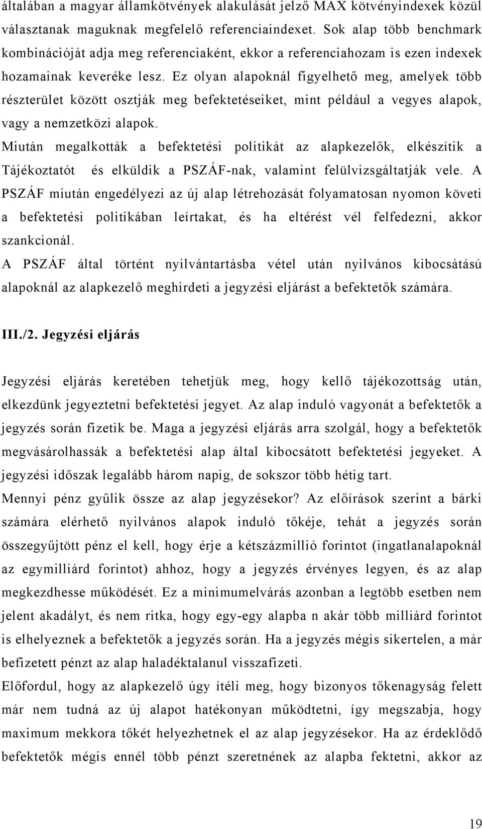 Ez olyan alapoknál figyelhető meg, amelyek több részterület között osztják meg befektetéseiket, mint például a vegyes alapok, vagy a nemzetközi alapok.