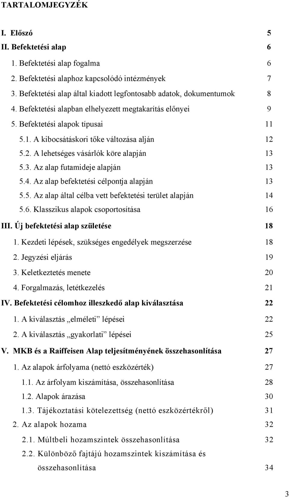 5.1. A kibocsátáskori tőke változása alján 12 5.2. A lehetséges vásárlók köre alapján 13 5.3. Az alap futamideje alapján 13 5.4. Az alap befektetési célpontja alapján 13 5.5. Az alap által célba vett befektetési terület alapján 14 5.