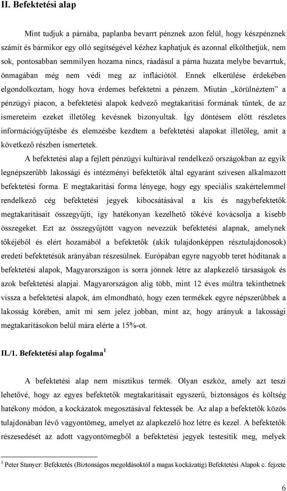 Ennek elkerülése érdekében elgondolkoztam, hogy hova érdemes befektetni a pénzem.