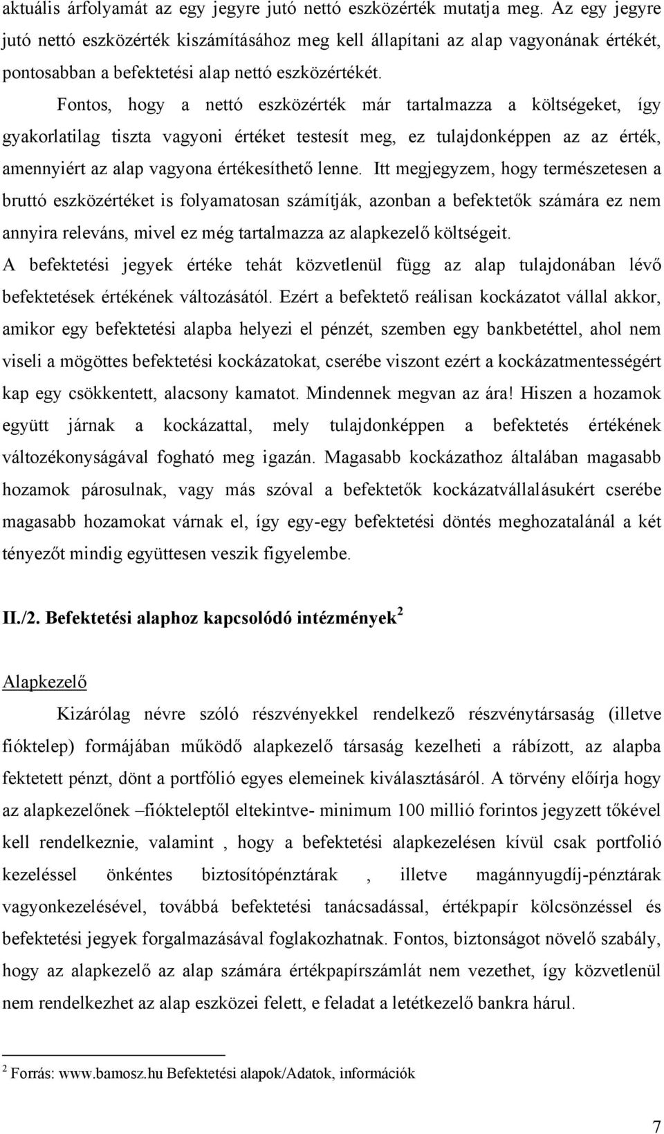 Fontos, hogy a nettó eszközérték már tartalmazza a költségeket, így gyakorlatilag tiszta vagyoni értéket testesít meg, ez tulajdonképpen az az érték, amennyiért az alap vagyona értékesíthető lenne.