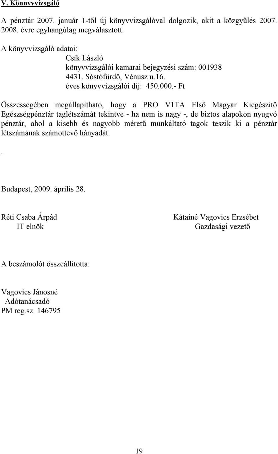 - Ft Összességében megállapítható, hogy a PRO V1TA Első Magyar Kiegészítő Egészségpénztár taglétszámát tekintve - ha nem is nagy -, de biztos alapokon nyugvó pénztár, ahol a kisebb