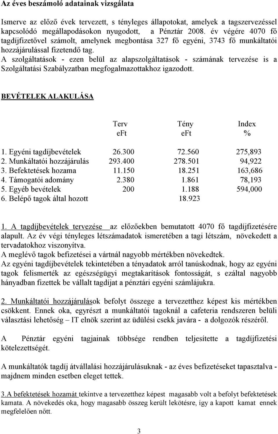 A szolgáltatások - ezen belül az alapszolgáltatások - számának tervezése is a Szolgáltatási Szabályzatban megfogalmazottakhoz igazodott. BEVÉTELEK ALAKULÁSA Terv Tény Index eft eft % 1.