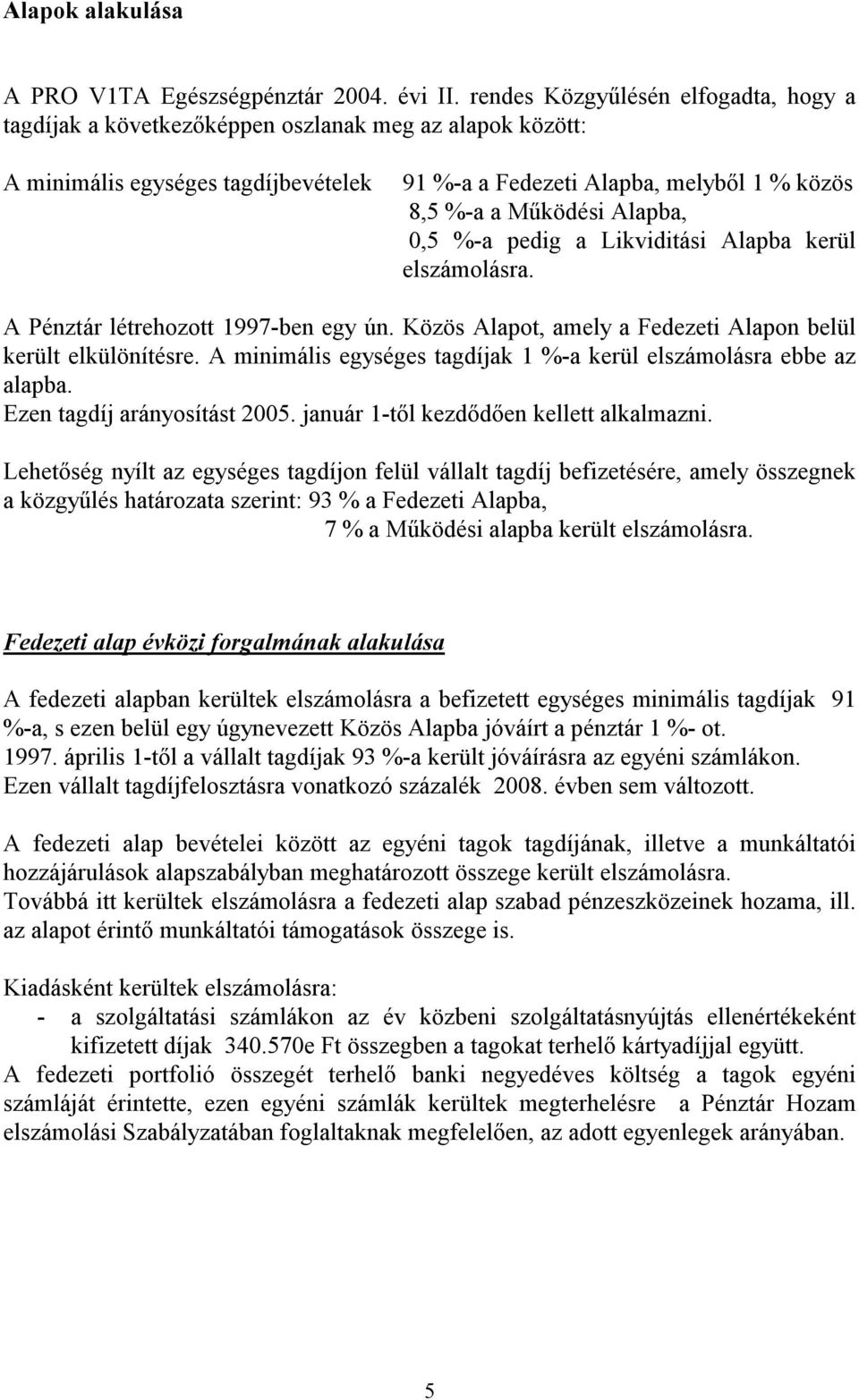 Alapba, 0,5 %-a pedig a Likviditási Alapba kerül elszámolásra. A Pénztár létrehozott 1997-ben egy ún. Közös Alapot, amely a Fedezeti Alapon belül került elkülönítésre.