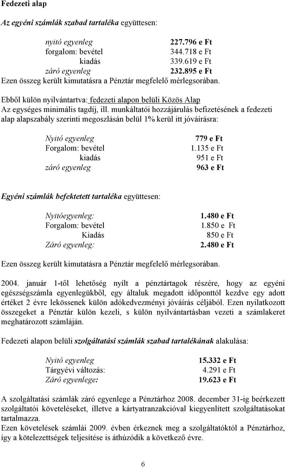 munkáltatói hozzájárulás befizetésének a fedezeti alap alapszabály szerinti megoszlásán belül 1% kerül itt jóváírásra: yitó egyenleg Forgalom: bevétel kiadás záró egyenleg 779 e Ft 1.