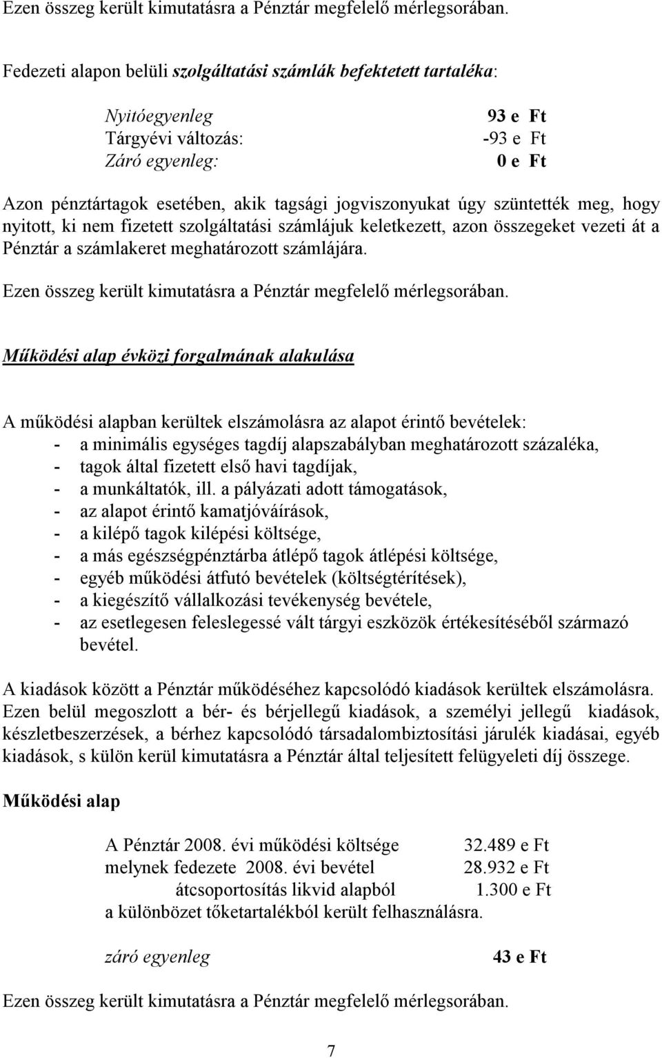 szüntették meg, hogy nyitott, ki nem fizetett szolgáltatási számlájuk keletkezett, azon összegeket vezeti át a Pénztár a számlakeret meghatározott számlájára.