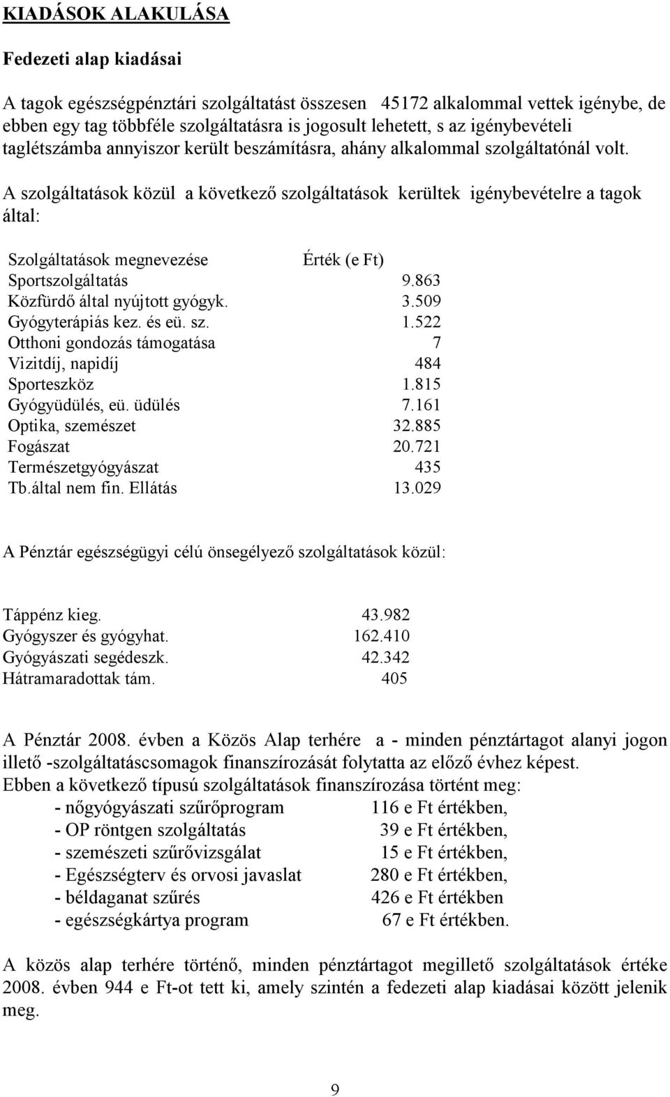 A szolgáltatások közül a következő szolgáltatások kerültek igénybevételre a tagok által: Szolgáltatások megnevezése Érték (e Ft) Sportszolgáltatás 9.863 Közfürdő által nyújtott gyógyk. 3.