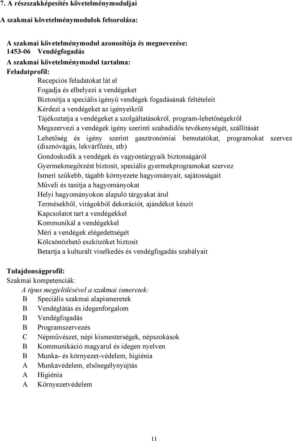 vendégeket a szolgáltatásokról, program-lehetőségekről Megszervezi a vendégek igény szerinti szabadidős tevékenységét, szállítását Lehetőség és igény szerint gasztronómiai bemutatókat, programokat