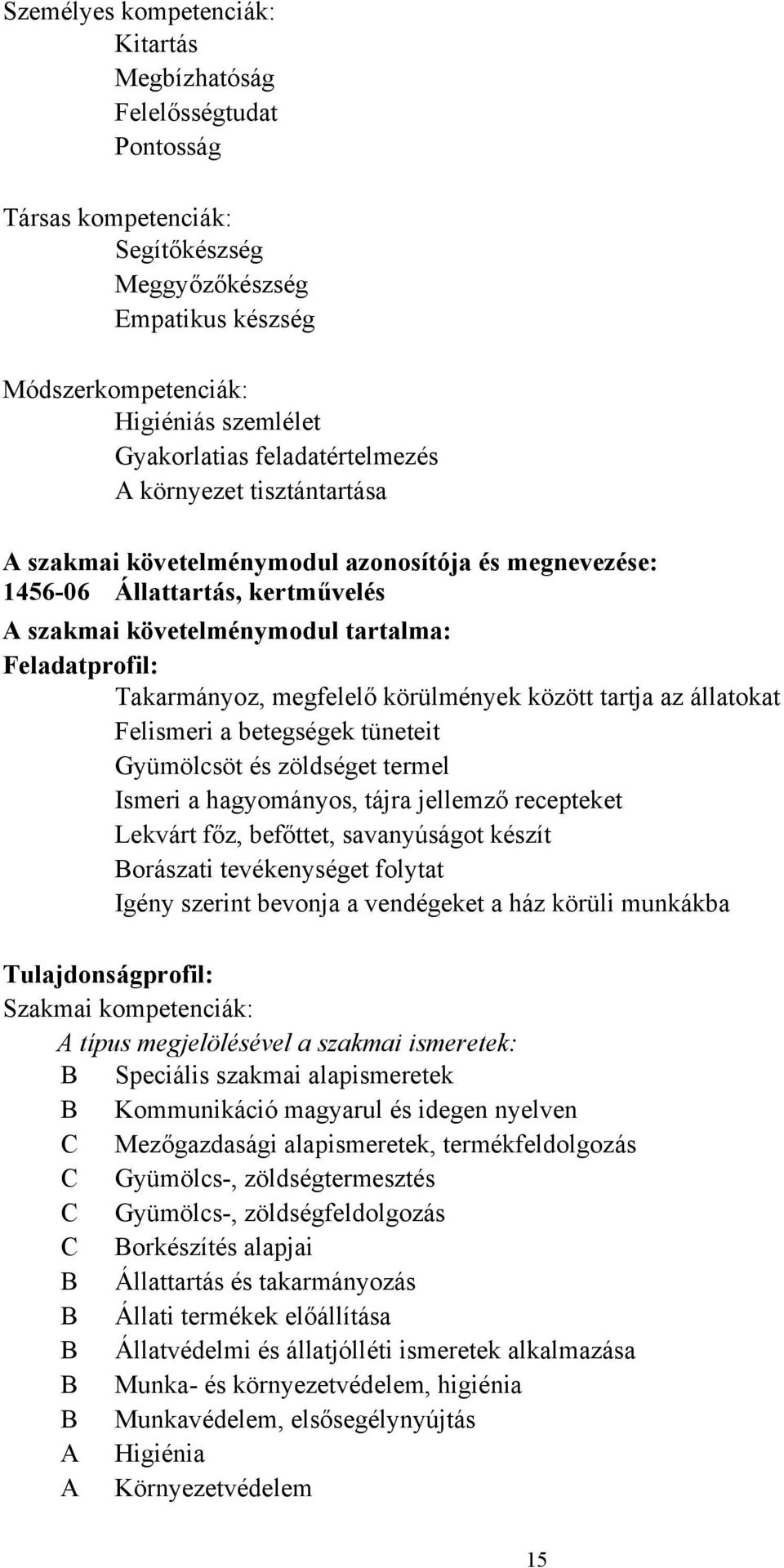 megfelelő körülmények között tartja az állatokat Felismeri a betegségek tüneteit Gyümölcsöt és zöldséget termel Ismeri a hagyományos, tájra jellemző recepteket Lekvárt főz, befőttet, savanyúságot