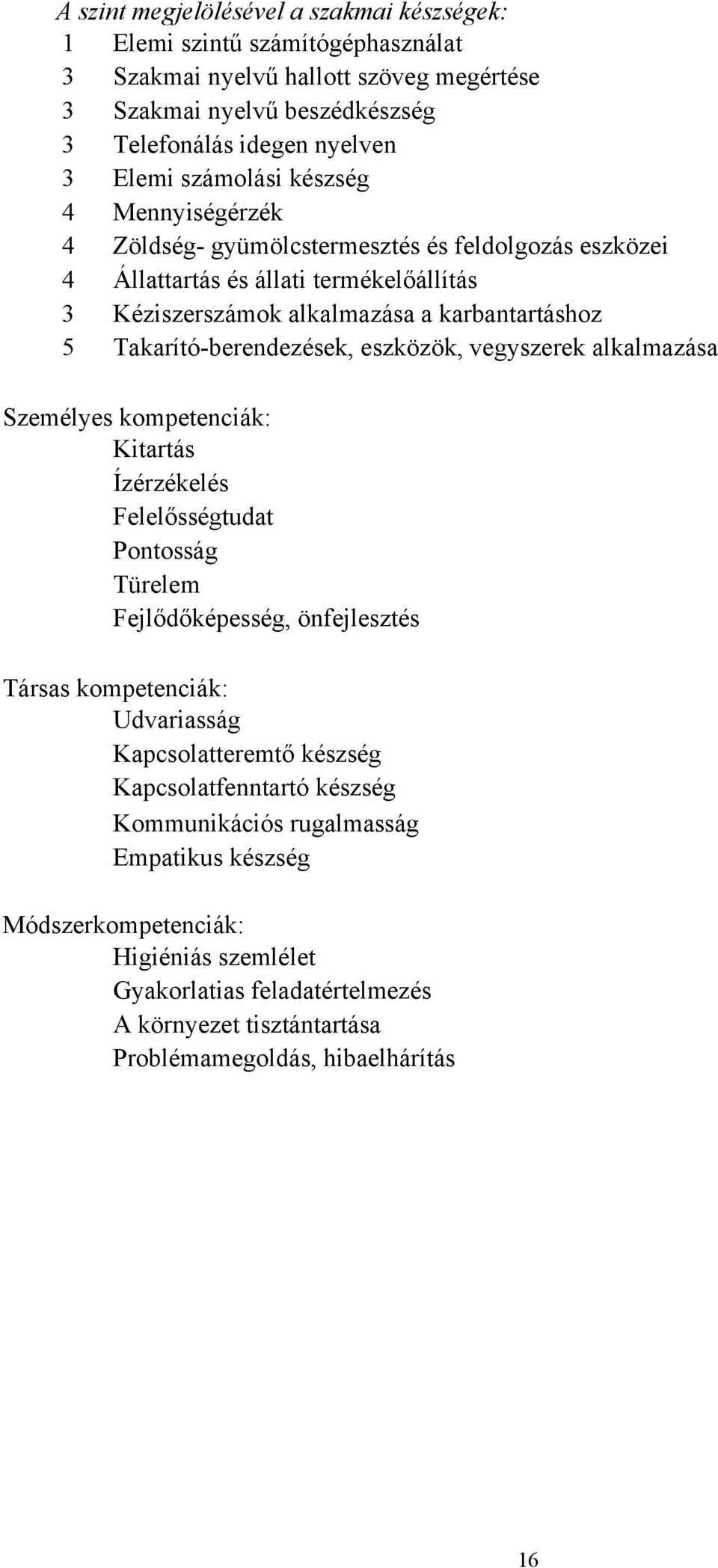 eszközök, vegyszerek alkalmazása Személyes kompetenciák: Kitartás Ízérzékelés Felelősségtudat Pontosság Türelem Fejlődőképesség, önfejlesztés Társas kompetenciák: Udvariasság Kapcsolatteremtő