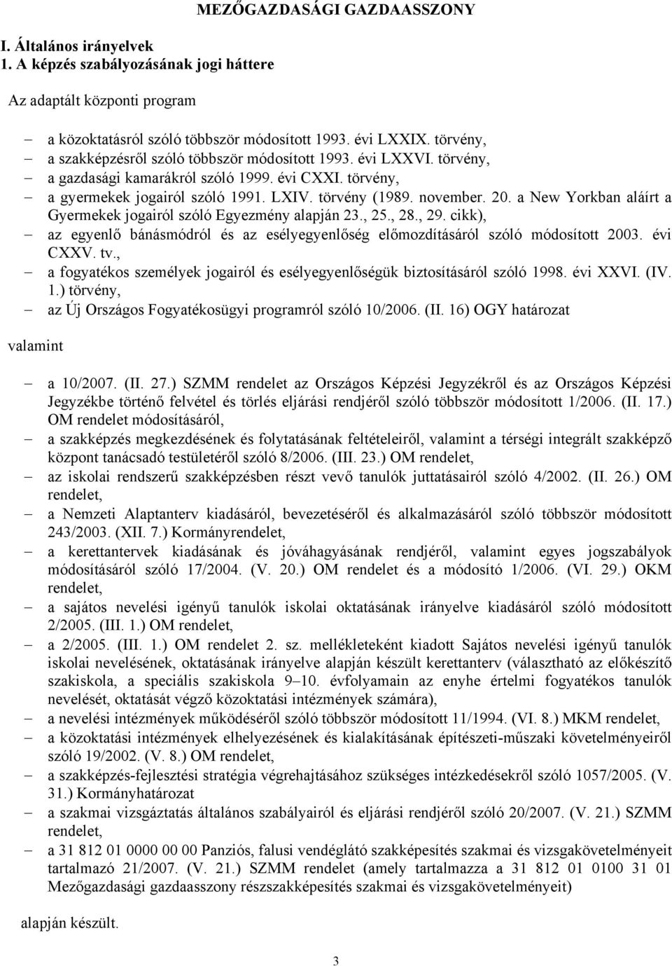 a New Yorkban aláírt a Gyermekek jogairól szóló Egyezmény alapján 23., 25., 28., 29. cikk), az egyenlő bánásmódról és az esélyegyenlőség előmozdításáról szóló módosított 2003. évi CXXV. tv.