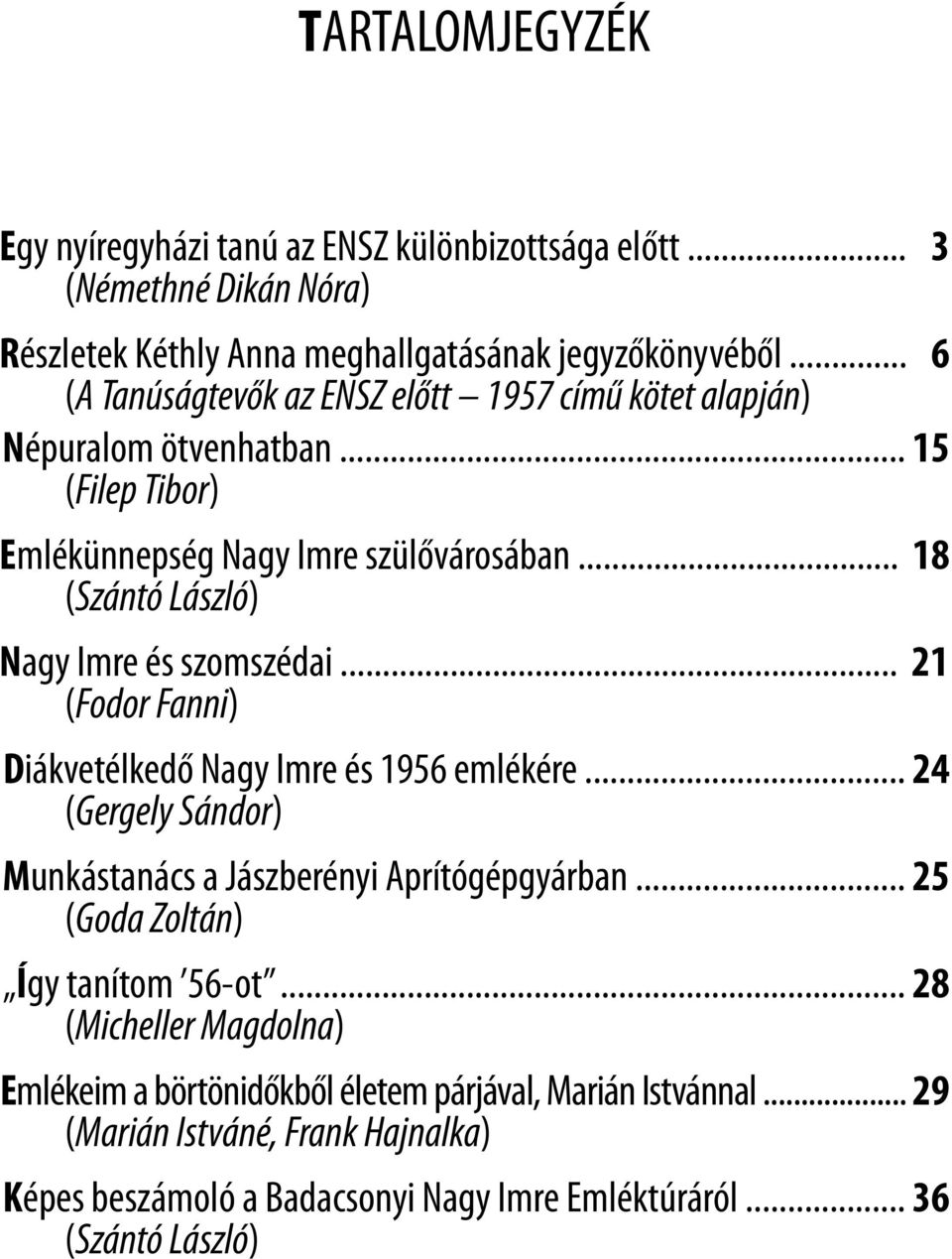 .. 18 (Szántó László) Nagy Imre és szomszédai... 21 (Fodor Fanni) Diákvetélkedő Nagy Imre és 1956 emlékére... 24 (Gergely Sándor) Munkástanács a Jászberényi Aprítógépgyárban.