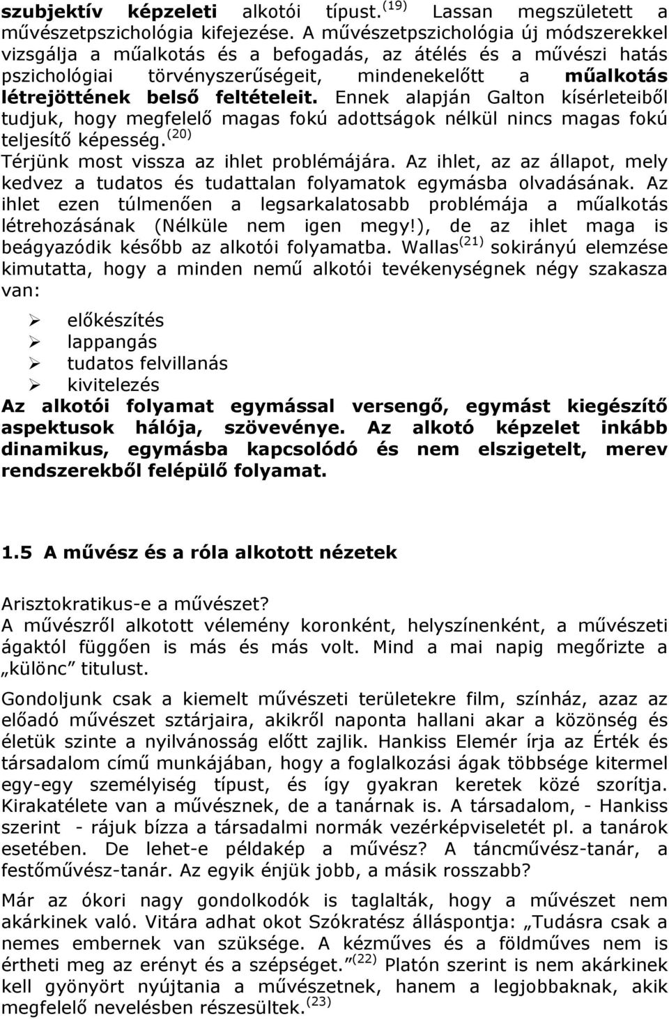 Ennek alapján Galton kísérleteiből tudjuk, hogy megfelelő magas fokú adottságok nélkül nincs magas fokú teljesítő képesség. (20) Térjünk most vissza az ihlet problémájára.