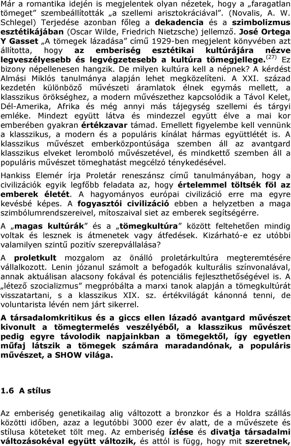 José Ortega Y Gasset A tömegek lázadása című 1929-ben megjelent könyvében azt állította, hogy az emberiség esztétikai kultúrájára nézve legveszélyesebb és legvégzetesebb a kultúra tömegjellege.