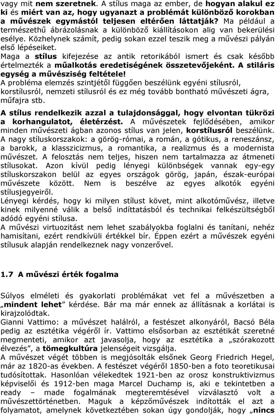 Maga a stílus kifejezése az antik retorikából ismert és csak később értelmezték a műalkotás eredetiségének összetevőjeként. A stiláris egység a művésziség feltétele!