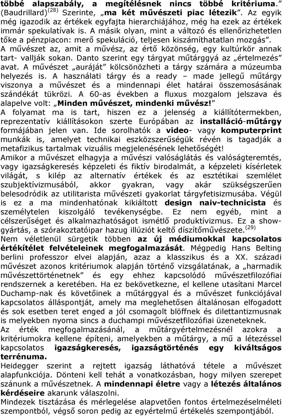 A másik olyan, mint a változó és ellenőrizhetetlen tőke a pénzpiacon: merő spekuláció, teljesen kiszámíthatatlan mozgás.