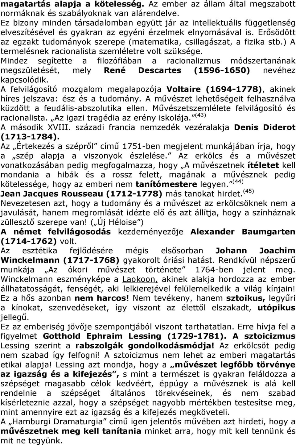 Erősödött az egzakt tudományok szerepe (matematika, csillagászat, a fizika stb.) A termelésnek racionalista szemléletre volt szüksége.