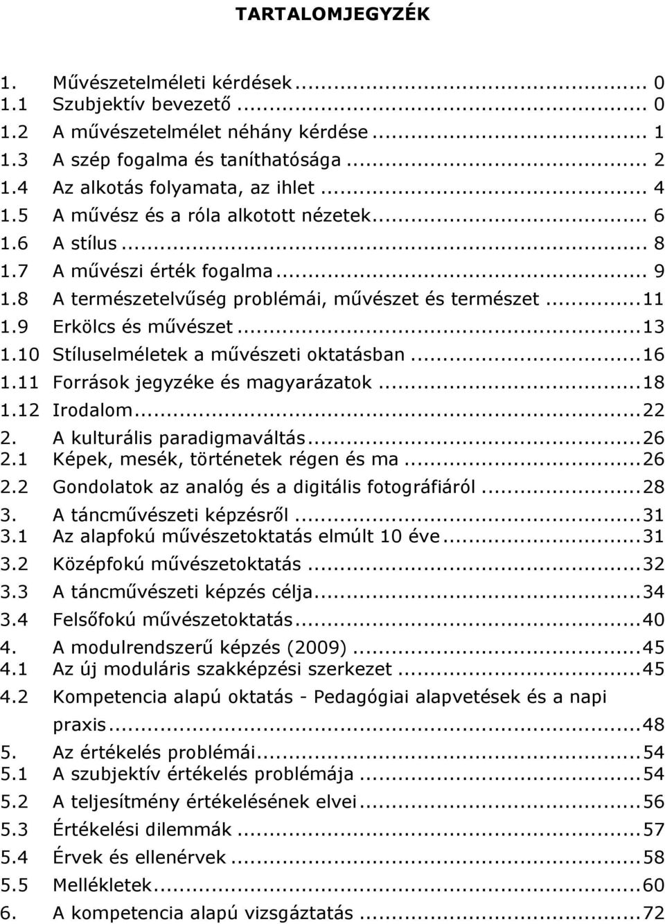 10 Stíluselméletek a művészeti oktatásban...16 1.11 Források jegyzéke és magyarázatok...18 1.12 Irodalom...22 2. A kulturális paradigmaváltás...26 2.