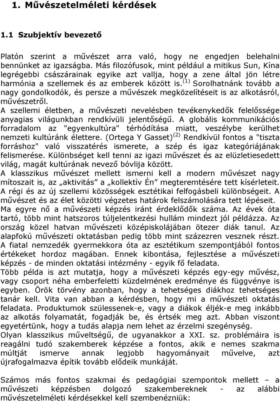 (1) Sorolhatnánk tovább a nagy gondolkodók, és persze a művészek megközelítéseit is az alkotásról, művészetről.