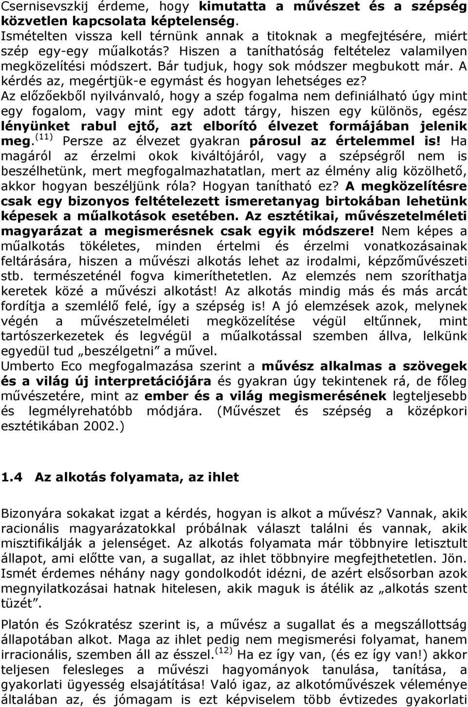 Az előzőekből nyilvánvaló, hogy a szép fogalma nem definiálható úgy mint egy fogalom, vagy mint egy adott tárgy, hiszen egy különös, egész lényünket rabul ejtő, azt elborító élvezet formájában