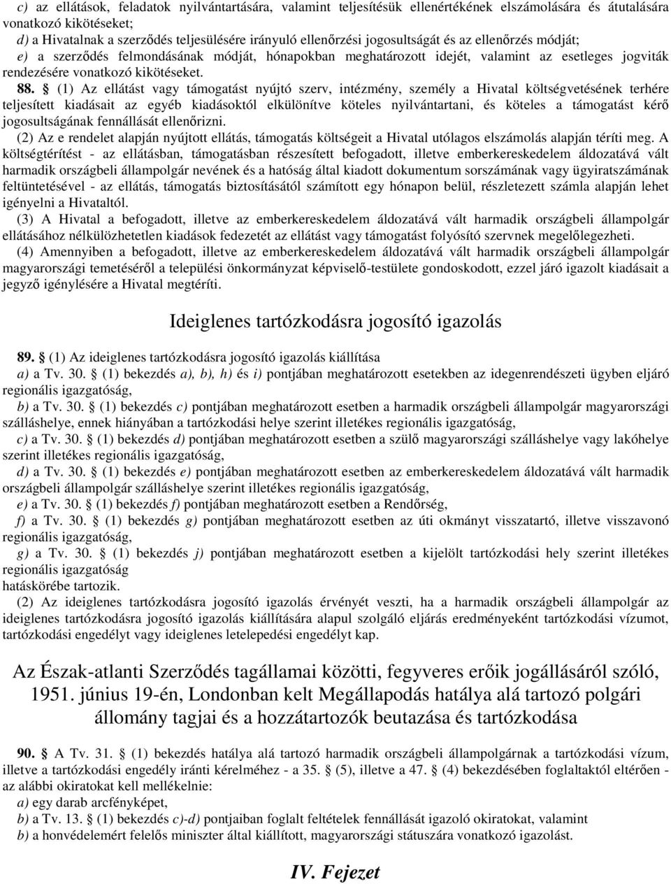 (1) Az ellátást vagy támogatást nyújtó szerv, intézmény, személy a Hivatal költségvetésének terhére teljesített kiadásait az egyéb kiadásoktól elkülönítve köteles nyilvántartani, és köteles a