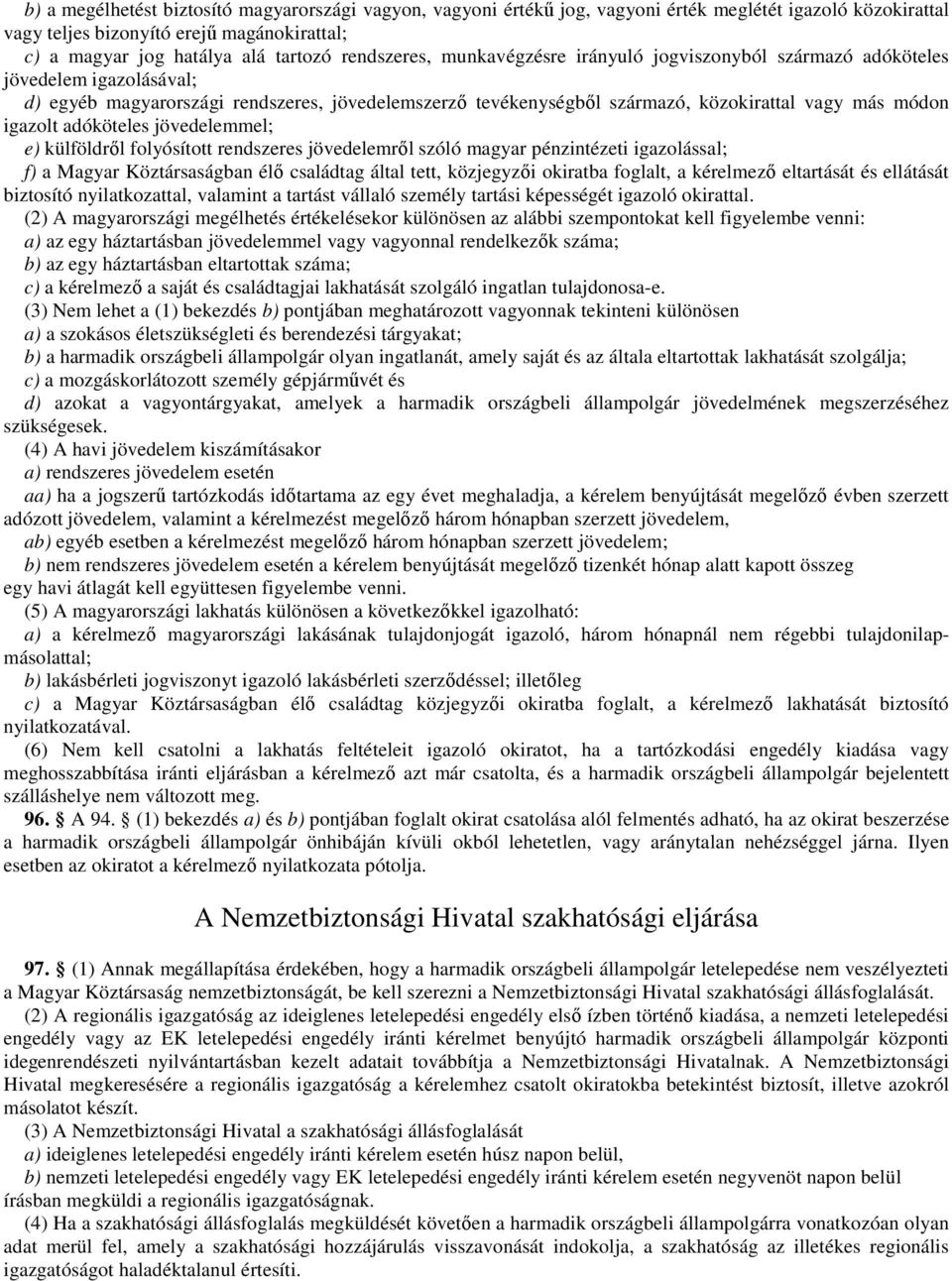 igazolt adóköteles jövedelemmel; e) külföldrıl folyósított rendszeres jövedelemrıl szóló magyar pénzintézeti igazolással; f) a Magyar Köztársaságban élı családtag által tett, közjegyzıi okiratba