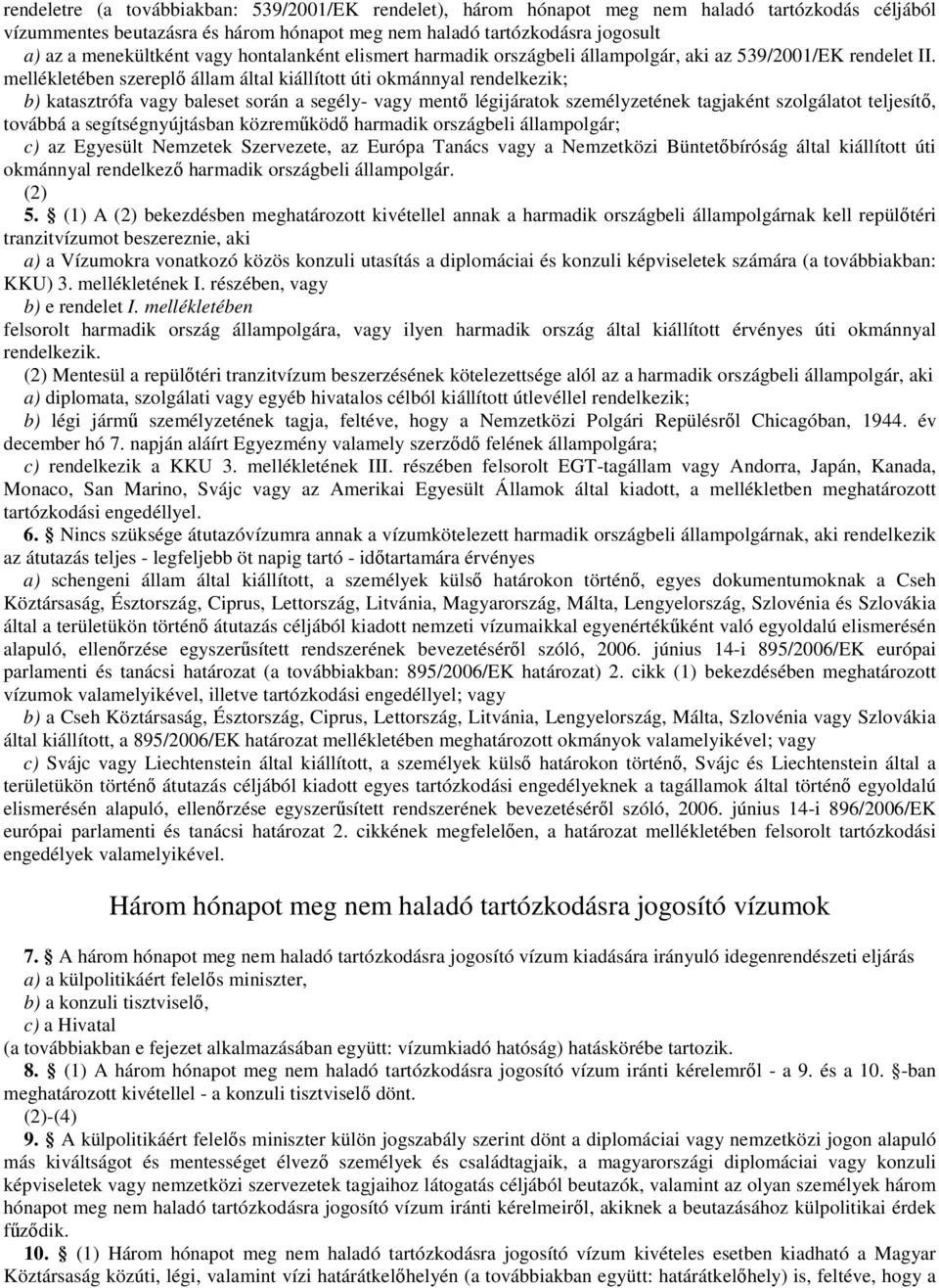 mellékletében szereplı állam által kiállított úti okmánnyal rendelkezik; b) katasztrófa vagy baleset során a segély- vagy mentı légijáratok személyzetének tagjaként szolgálatot teljesítı, továbbá a