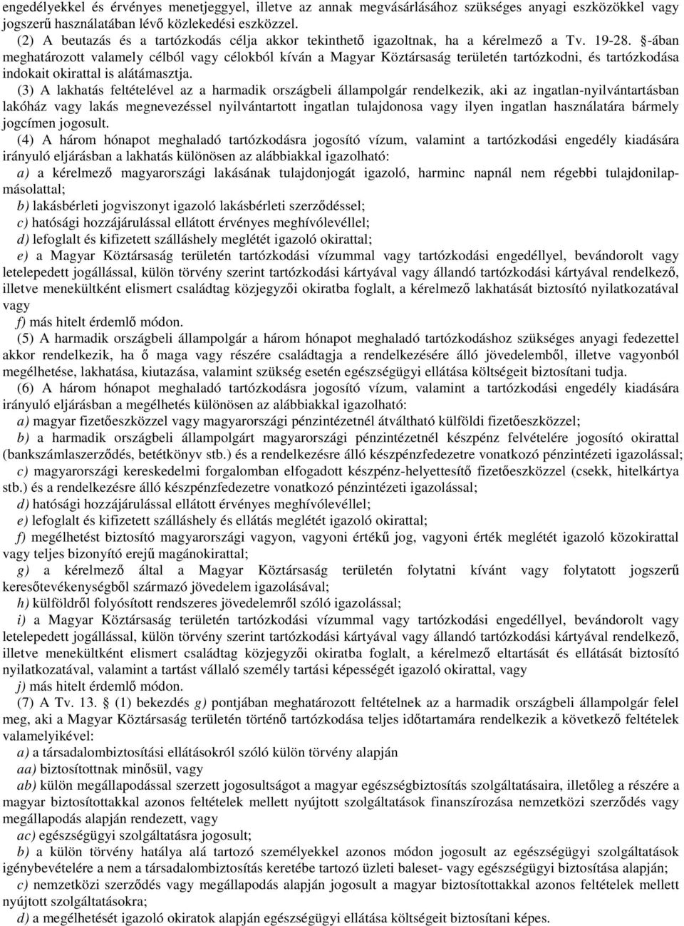 -ában meghatározott valamely célból vagy célokból kíván a Magyar Köztársaság területén tartózkodni, és tartózkodása indokait okirattal is alátámasztja.