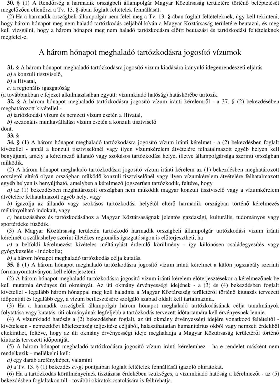 -ában foglalt feltételeknek, úgy kell tekinteni, hogy három hónapot meg nem haladó tartózkodás céljából kíván a Magyar Köztársaság területére beutazni, és meg kell vizsgálni, hogy a három hónapot meg