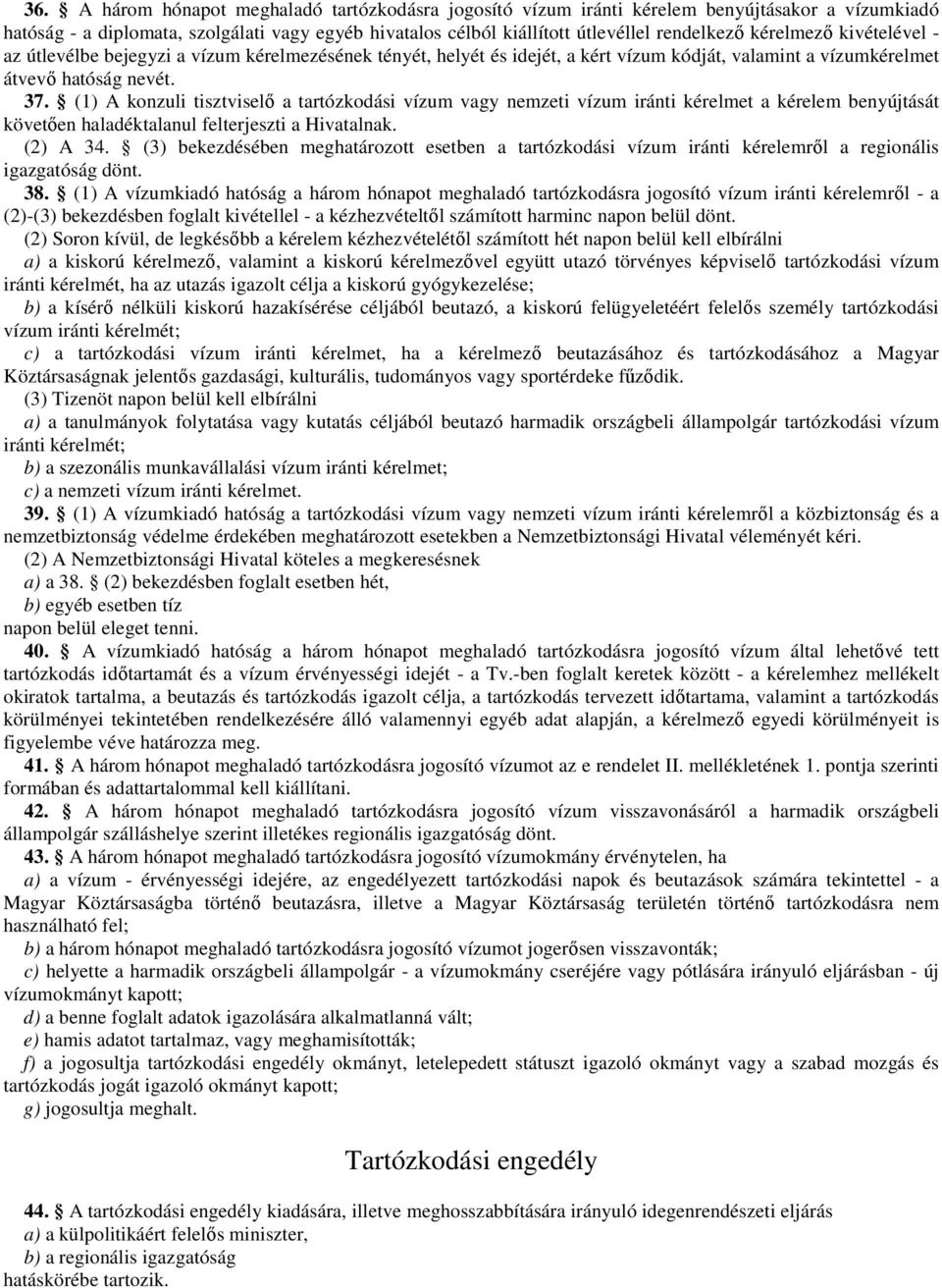 (1) A konzuli tisztviselı a tartózkodási vízum vagy nemzeti vízum iránti kérelmet a kérelem benyújtását követıen haladéktalanul felterjeszti a Hivatalnak. (2) A 34.