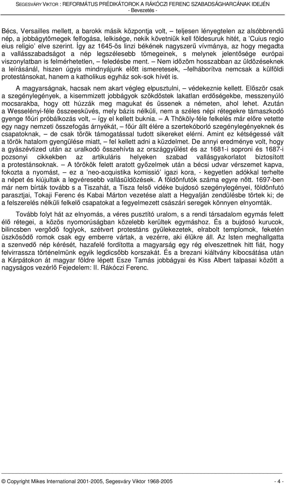 Így az 1645-ös linzi békének nagyszerű vívmánya, az hogy megadta a vallásszabadságot a nép legszélesebb tömegeinek, s melynek jelentősége európai viszonylatban is felmérhetetlen, feledésbe ment.