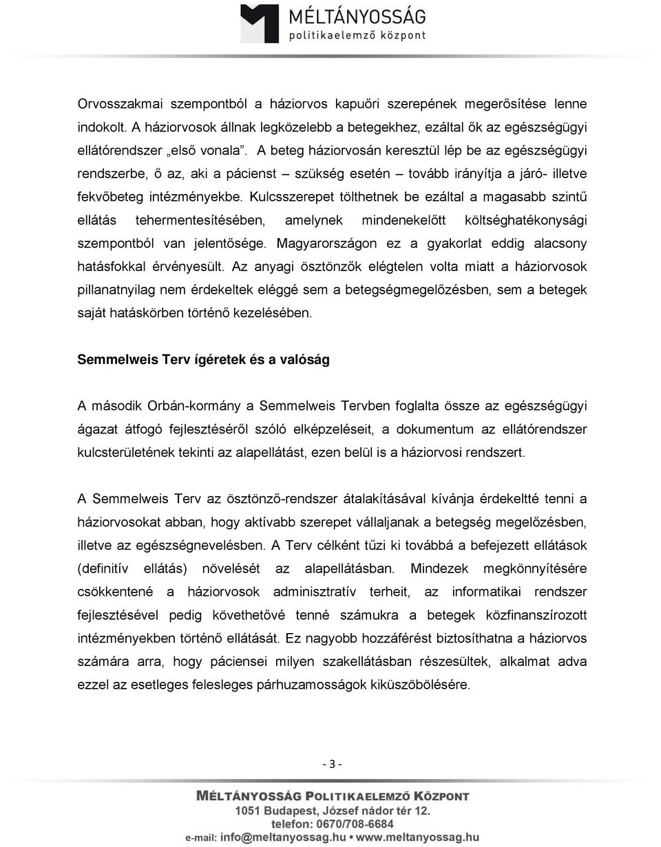 Kulcsszerepet tölthetnek be ezáltal a magasabb szintű ellátás tehermentesítésében, amelynek mindenekelőtt költséghatékonysági szempontból van jelentősége.