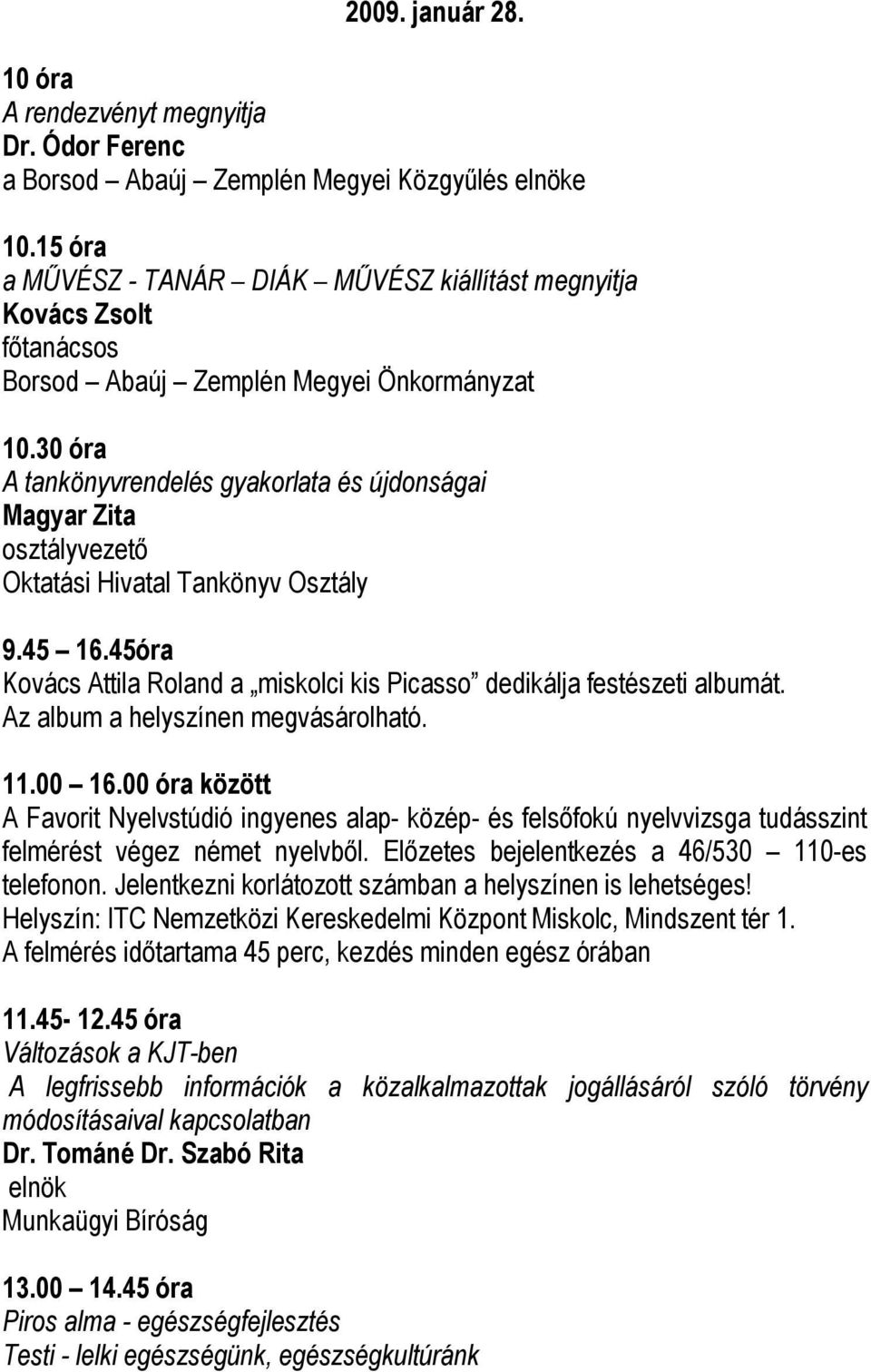 30 óra A tankönyvrendelés gyakorlata és újdonságai Magyar Zita osztályvezető Oktatási Hivatal Tankönyv Osztály 9.45 16.45óra Kovács Attila Roland a miskolci kis Picasso dedikálja festészeti albumát.