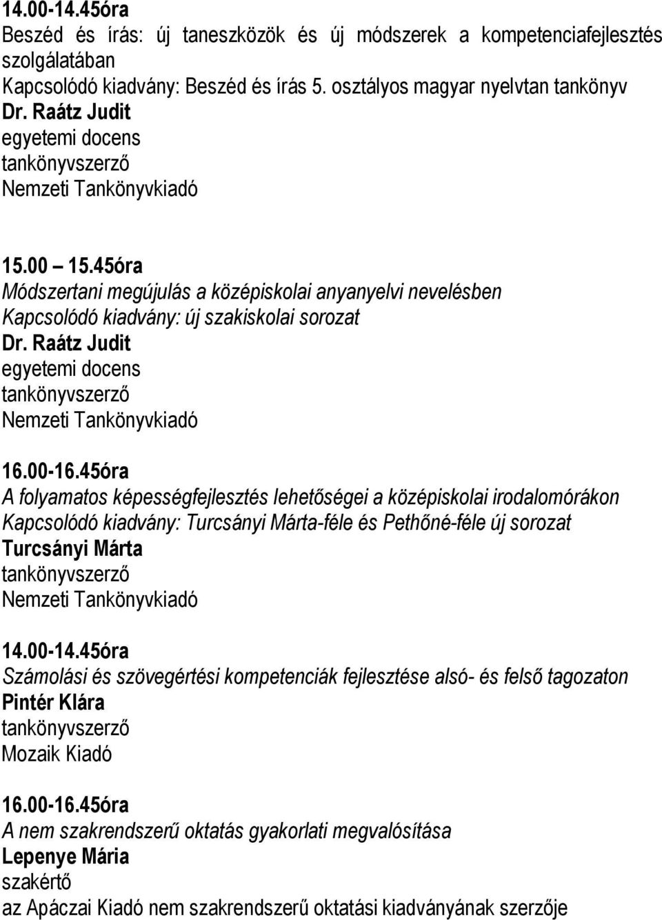 45óra A folyamatos képességfejlesztés lehetőségei a középiskolai irodalomórákon Kapcsolódó kiadvány: Turcsányi Márta-féle és Pethőné-féle új sorozat Turcsányi Márta 14.00-14.