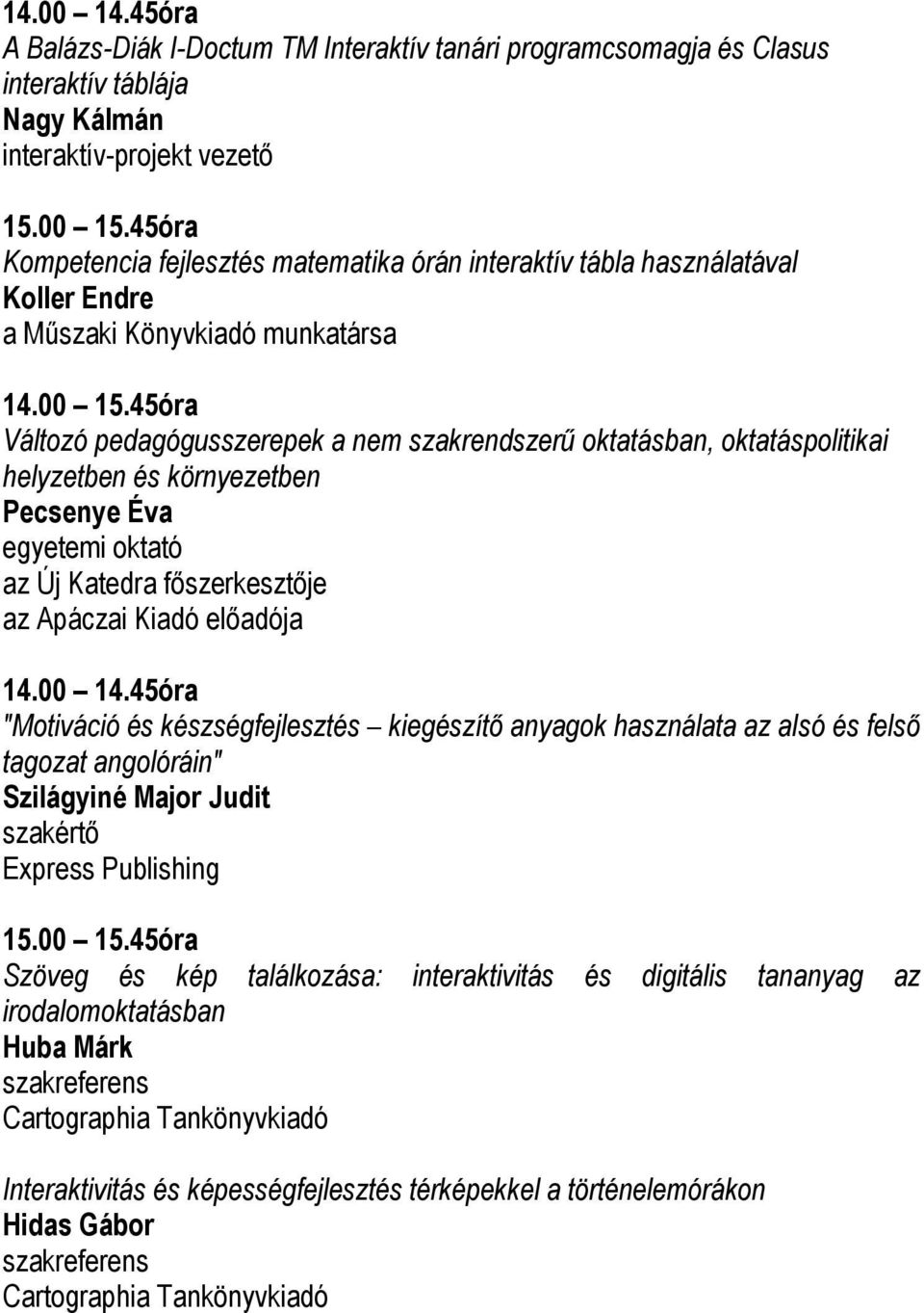 45óra Változó pedagógusszerepek a nem szakrendszerű oktatásban, oktatáspolitikai helyzetben és környezetben Pecsenye Éva egyetemi oktató az Új Katedra főszerkesztője az Apáczai Kiadó előadója