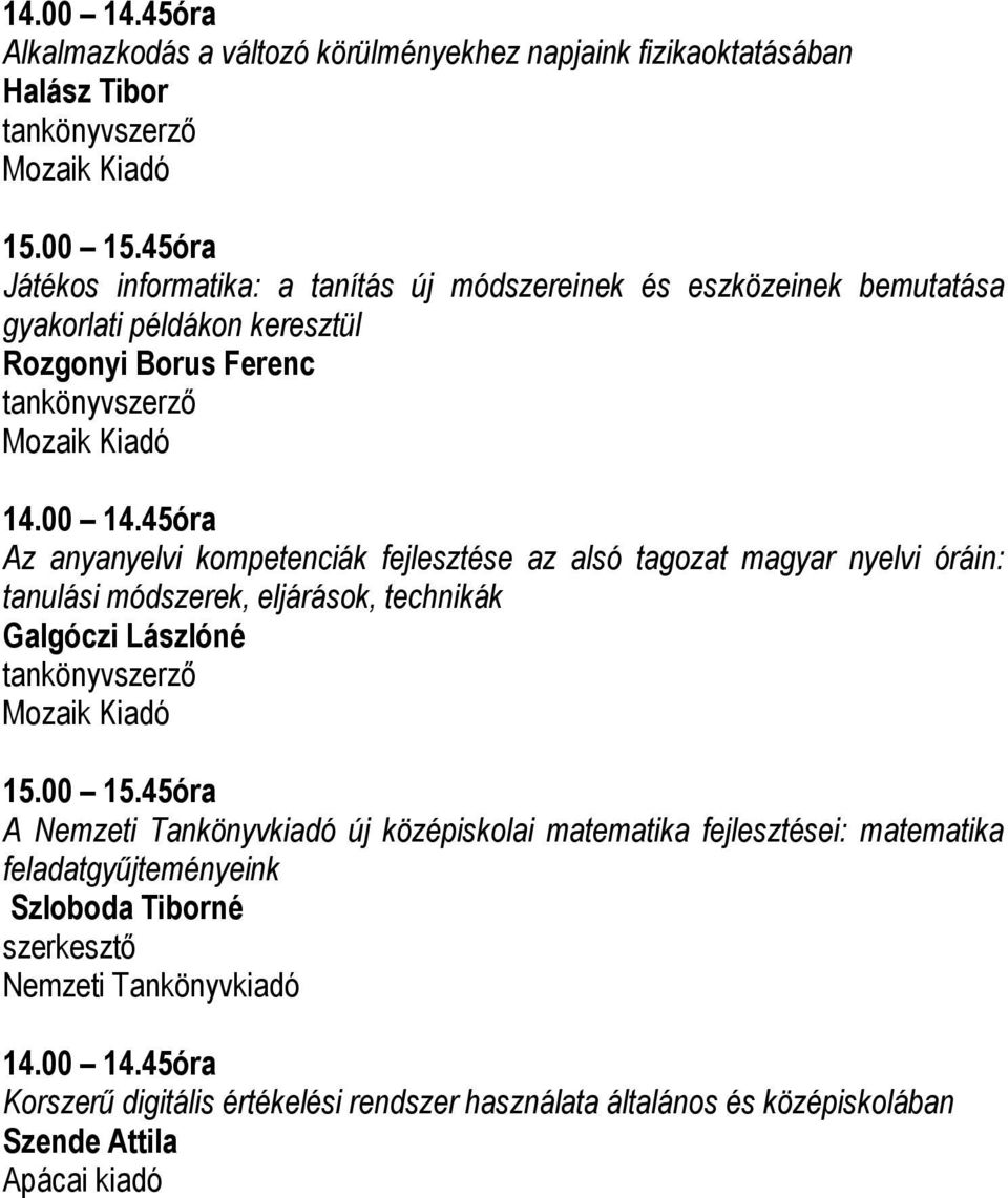 nyelvi óráin: tanulási módszerek, eljárások, technikák Galgóczi Lászlóné A új középiskolai matematika fejlesztései: matematika