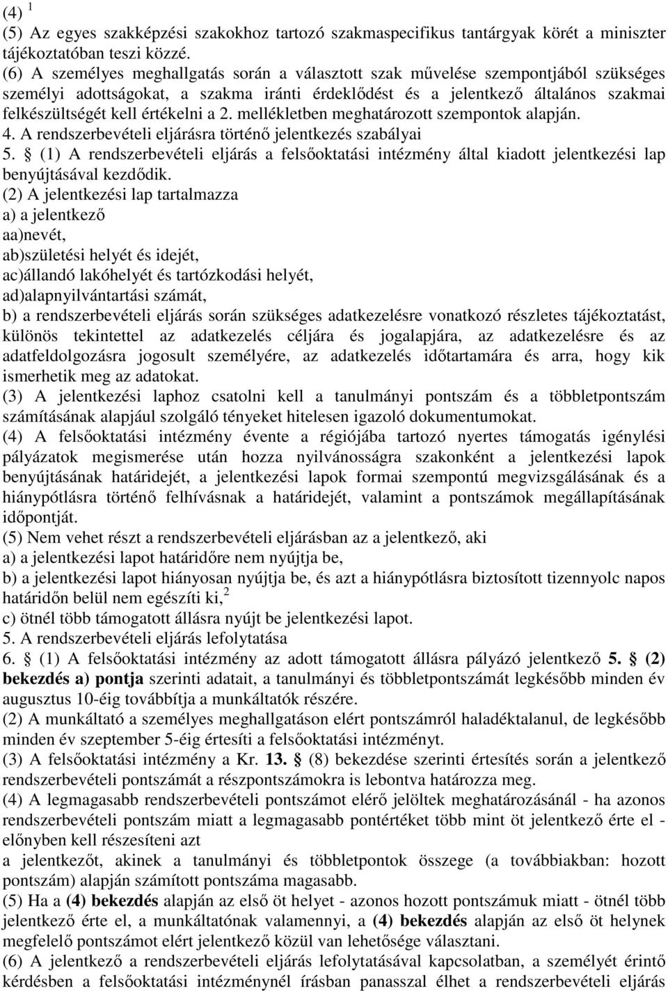 értékelni a 2. mellékletben meghatározott szempontok alapján. 4. A rendszerbevételi eljárásra történő jelentkezés szabályai 5.