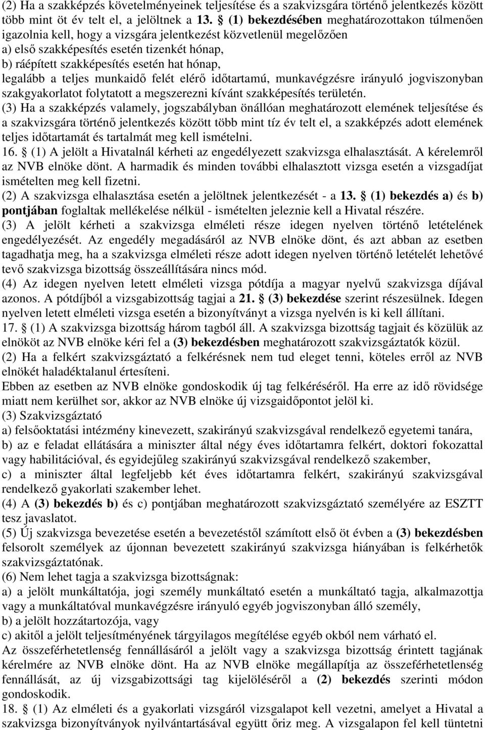 hónap, legalább a teljes munkaidő felét elérő időtartamú, munkavégzésre irányuló jogviszonyban szakgyakorlatot folytatott a megszerezni kívánt szakképesítés területén.