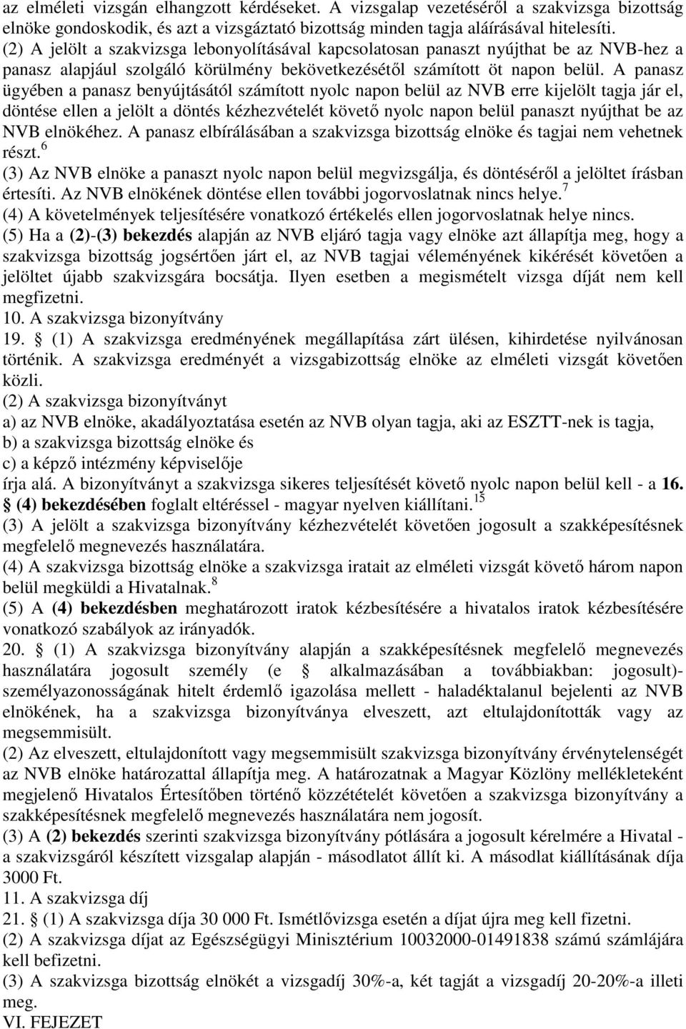 A panasz ügyében a panasz benyújtásától számított nyolc napon belül az NVB erre kijelölt tagja jár el, döntése ellen a jelölt a döntés kézhezvételét követő nyolc napon belül panaszt nyújthat be az