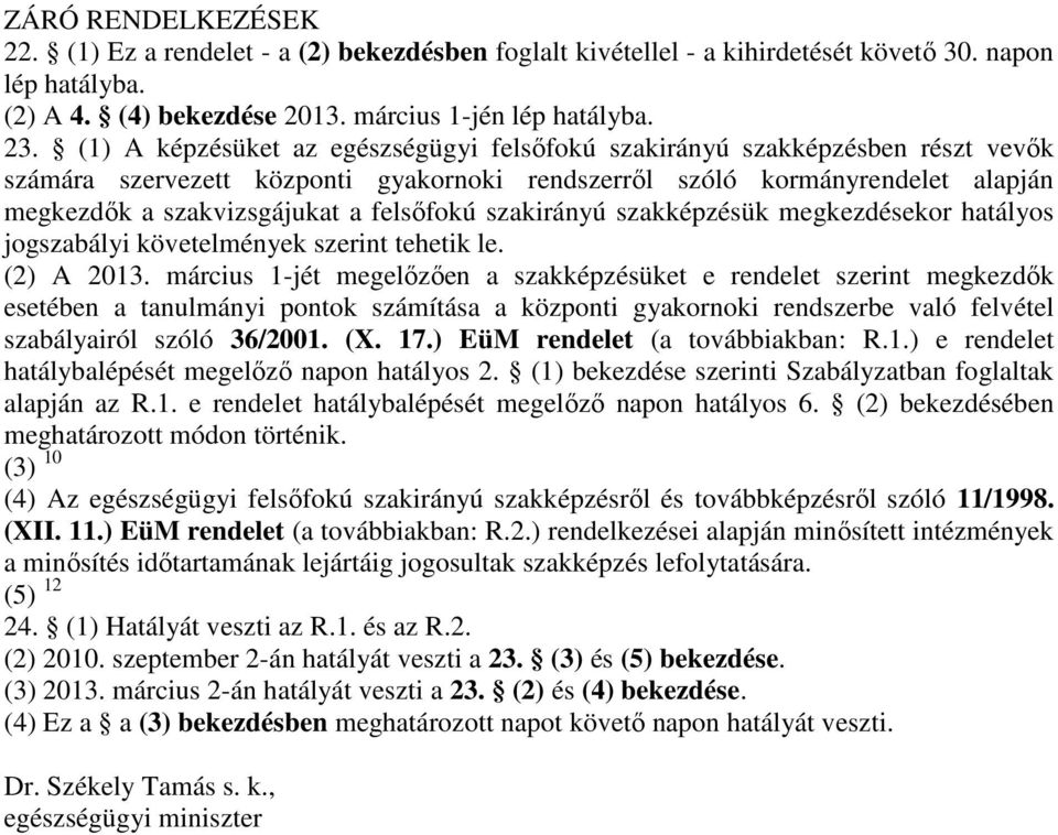 felsőfokú szakirányú szakképzésük megkezdésekor hatályos jogszabályi követelmények szerint tehetik le. (2) A 2013.