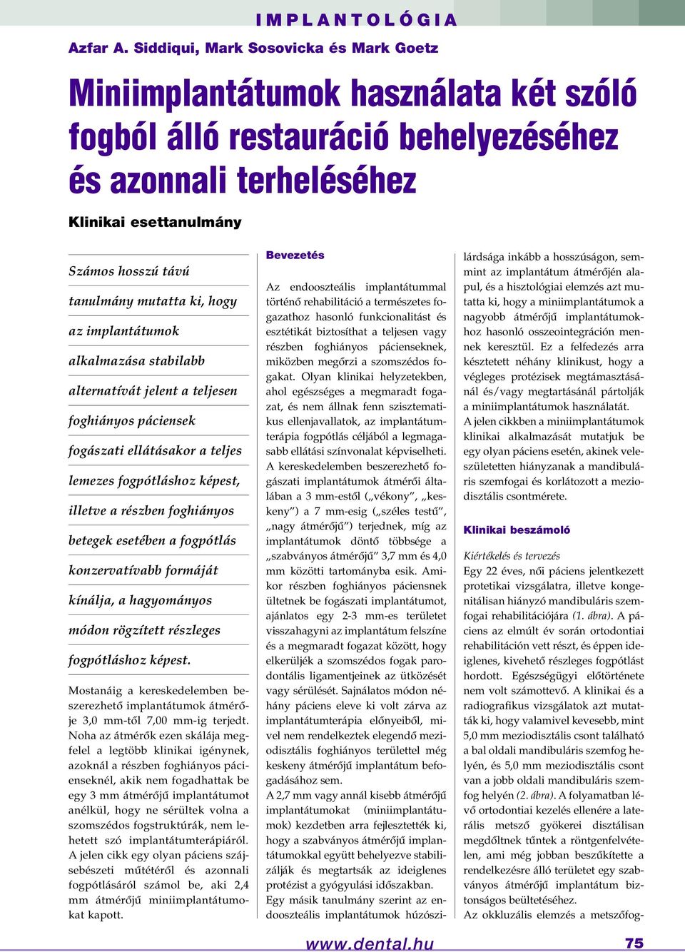 hosszú távú tanulmány mutatta ki, hogy az implantátumok alkalmazása stabilabb alternatívát jelent a teljesen foghiányos páciensek fogászati ellátásakor a teljes lemezes fogpótláshoz képest, illetve a